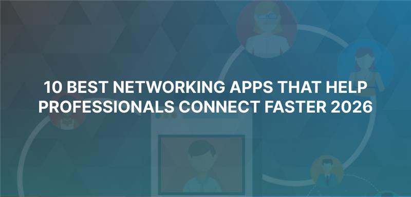 10 Best Networking Apps That Help Professionals Connect Faster 2026